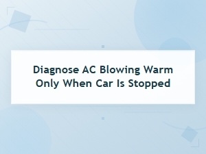 Diagnosing Ac Blowing Warm Only at a Stop