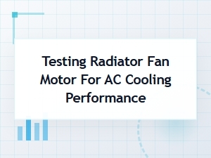 A Guide to Testing Your Radiator Fan Motor