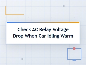 Checking Ac Relay Voltage Drop During Warm Idle
