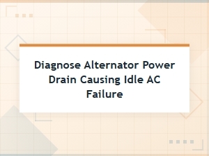 Diagnosing Alternator Power Drain and Idle Ac Failure